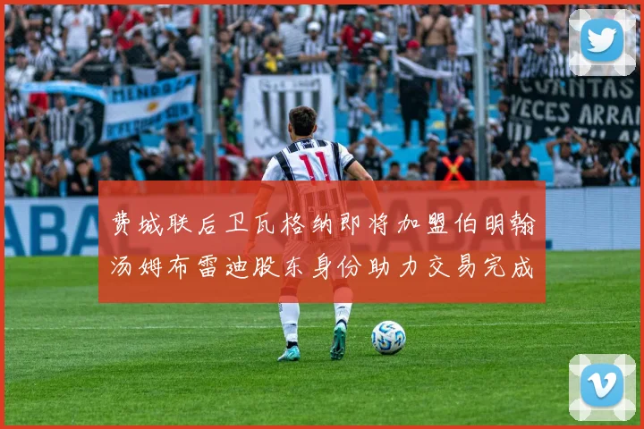 费城联后卫瓦格纳即将加盟伯明翰汤姆布雷迪股东身份助力交易完成