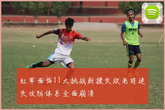 红军面临11大挑战新援失效老将迷失攻防体系全面崩溃