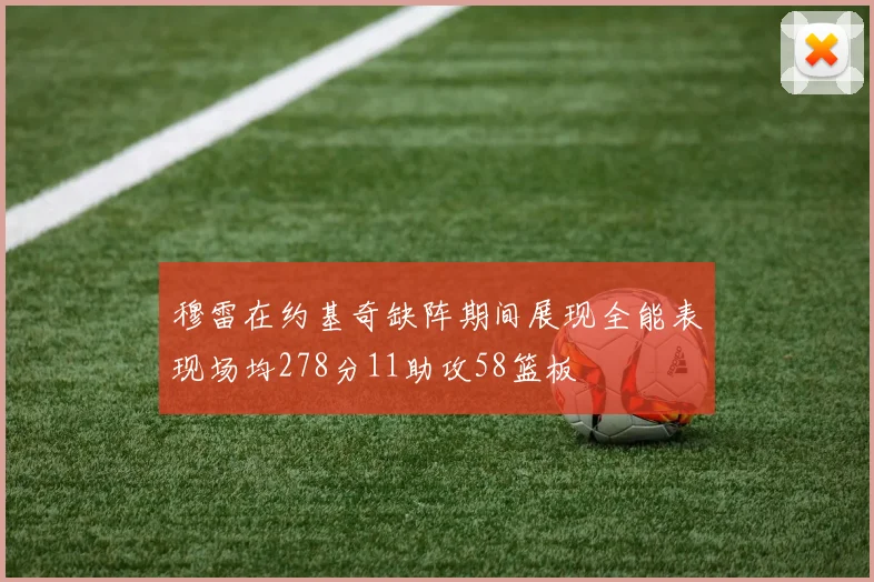 穆雷在约基奇缺阵期间展现全能表现场均278分11助攻58篮板