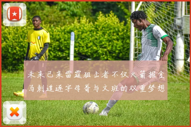 未来已来雷霆狙击者不仅火箭掘金马刺追逐字母哥与文班的双重梦想