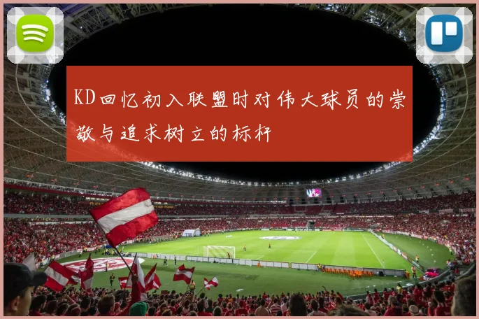 KD回忆初入联盟时对伟大球员的崇敬与追求树立的标杆