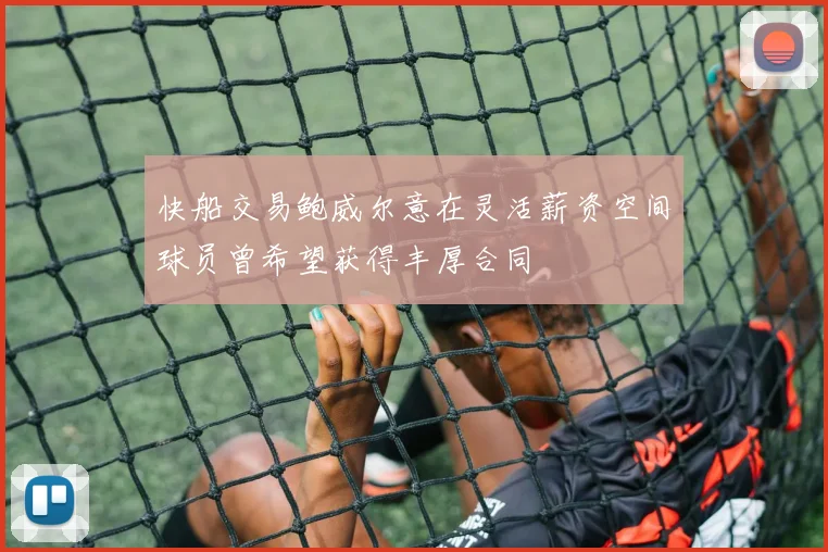 快船交易鲍威尔意在灵活薪资空间球员曾希望获得丰厚合同